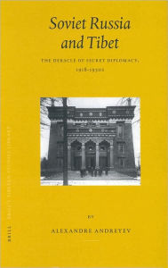 Soviet Russia and Tibet: The Debacle of Secret Diplomacy, 1918-1930s - Alexandre Andreyev