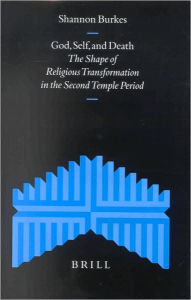 God, Self, and Death: The Shape of Religious Transformation in the Second Temple Period Shannon Burkes Pinette Author