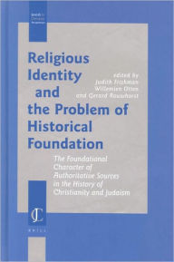 Religious Identity and the Problem of Historical Foundation: The Foundational Character of Authoritative Sources in the History of Christianity and Judaism - Judith Frishman