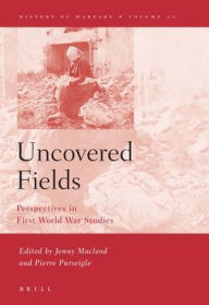 Uncovered Fields: Perspectives in First World War Studies Jenny MacLeod Editor