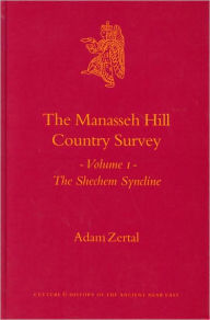 The Manasseh Hill Country Survey, Volume 1: The Shechem Syncline Adam Zertal Author