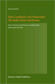 State Continuity and Nationality: The Baltic States and Russia: Past, Present and Future as Defined by International Law - Ineta Ziemele