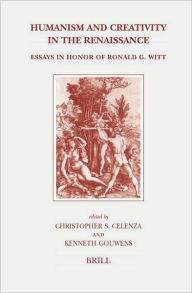 Humanism and Creativity in the Renaissance: Essays in Honor of Ronald G. Witt Brill Author