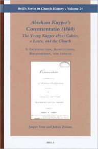 Abraham Kuyper's Commentatio(1860): The Young Kuyper about Calvin, a Lasco, and the Church (2 vols.): I: Introduction, Annotations, Bibliography, and