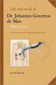 Life and work of Dr. Johannes Govertus de Man (1850-1930): A Crustacea and Nematoda specialist Gerrit Karssen Author