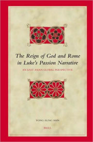 The Reign of God and Rome in Luke's Passion Narrative: An East Asian Global Perspective - Yong-sung Ahn