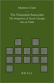 The DaA?anami-Saa??nyasis: The Integration of Ascetic Lineages into an Order - Matthew Clark