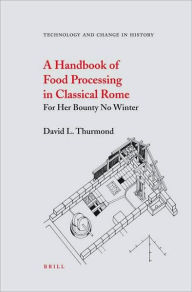 A Handbook of Food Processing in Classical Rome: For Her Bounty No Winter - David Thurmond