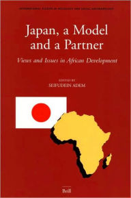 Japan, a Model and a Partner: Views and Issues in African Development - Brill