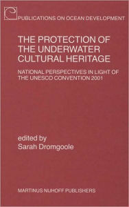 The Protection of the Underwater Cultural Heritage: National Perspectives in Light of the UNESCO Convention 2001 - Second Edition - Sarah Dromgoole