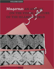 Muqarnas, Volume 23 Gulru Necipoglu Editor