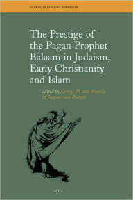 The Prestige of the Pagan Prophet Balaam in Judaism, Early Christianity and Islam - George H. van Kooten