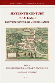 Sixteenth-Century Scotland: Essays in Honour of Michael Lynch (Brill's Studies in Intellectual History)