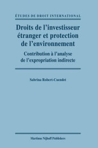 Droits de l'investisseur etranger et protection de l'environnement: Contribution a l'analyse de l'expropriation indirecte Sabrina Robert-Cuendet Autho