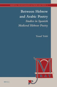 Between Hebrew and Arabic Poetry: Studies in Spanish Medieval Hebrew Poetry - Yosef Tobi