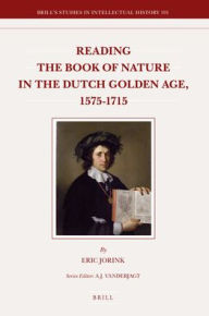 Reading the Book of Nature in the Dutch Golden Age, 1575-1715 Eric Jorink Author