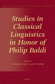 Studies in Classical Linguistics in Honor of Philip Baldi Richard Page Editor