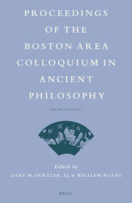 Proceedings of the Boston Area Colloquium in Ancient Philosophy: Volume XXVII (2011) Gary Gurtler Editor