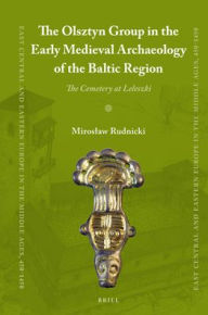 The Olsztyn Group in the Early Medieval Archaeology of the Baltic Region: The Cemetery at Leleszki: 52 (East Central and Eastern Europe in the Middle Ages, 450-1450)