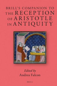 Brill?s Companion to the Reception of Aristotle in Antiquity 