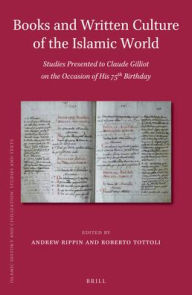 Books and Written Culture of the Islamic World: Studies Presented to Claude Gilliot on the Occasion of his 75th Birthday Andrew Rippin Editor