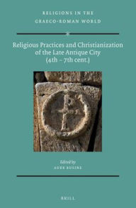 Religious Practices and the Christianization of the Late Antique City 4th-7th Cent.
