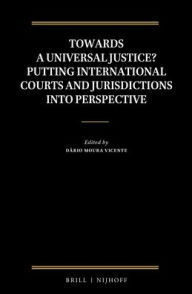 Towards a Universal Justice? Putting International Courts and Jurisdictions into Perspective