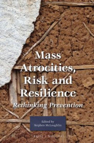 Mass Atrocities, Risk and Resilience: Rethinking Prevention - Stephen McLoughlin