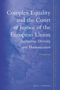 Complex Equality and the Court of Justice of the European Union: Reconciling Diversity and Harmonization: 14 (Nijhoff Studies in European Union Law)