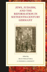 Jews, Judaism, and the Reformation in Sixteenth-Century Germany (Studies in Central European Histories)