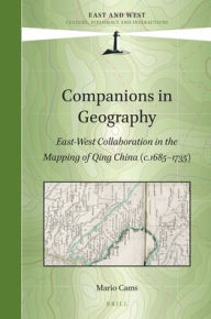 Companions in Geography: East-West Collaboration in the Mapping of Qing China (c.1685-1735) Mario Cams Author