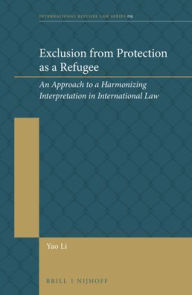Exclusion from Protection as a Refugee: An Approach to a Harmonizing Interpretation in International Law - Yao Li