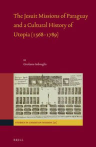 The Jesuit Missions of Paraguay and a Cultural History of Utopia (1568?1789)