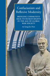 Confucianism and Reflexive Modernity: Bringing Community back to Human Rights in the Age of Global Risk Society Sang-Jin Han Author