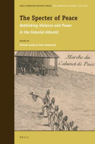 The Specter of Peace: Rethinking Violence and Power in the Colonial Atlantic - Michael Goode