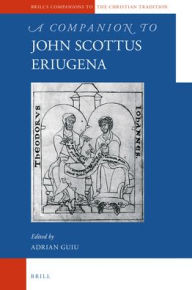 A Companion to John Scottus Eriugena: 86 (Brill's Companions to the Christian Tradition, 86)