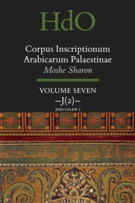 Corpus Inscriptionum Arabicarum Palaestinae, Volume Seven: J (2) Jerusalem 1: 30 (Handbook of Oriental Studies: Section 1; The Near and Middle East)