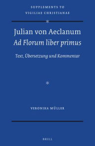 Julian von Aeclanum - Ad Florum liber primus: Text, Ubersetzung und Kommentar Veronika Muller Author