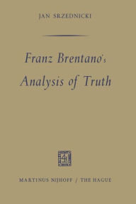 Franz Brentano's Analysis of Truth Jan J.T. Srzednicki Author