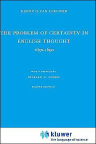The Problem of Certainty in English Thought 1630-1690 Henry G. van Leeuwen Author