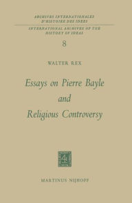 Essays on Pierre Bayle and Religious Controversy Walter Rex Author
