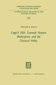 Copp'd Hills Towards Heaven Shakespeare and the Classical Polity Howard B. White Author