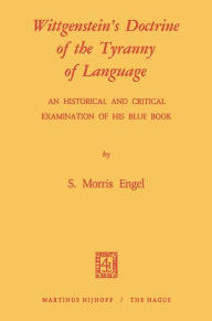 Wittgenstein's Doctrine of the Tyranny of Language: An Historical and Critical Examination of His Blue Book: Photomechanical Reprint M. Engel Author
