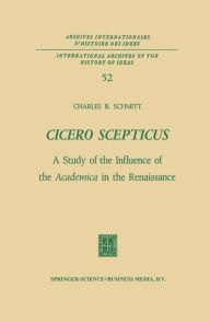 Cicero Scepticus: A Study of the Influence of the Academica in the Renaissance Charles B. Schmitt Author