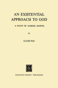 An Existential Approach to God: A Study of Gabriel Marcel C. Pax Author