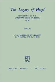 The Legacy of Hegel: Proceedings of the Marquette Hegel Symposium 1970 J.J. O'Malley Editor