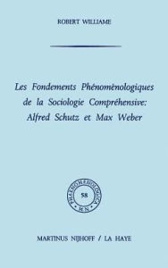 Les fondements phï¿½nomï¿½nologiques de la sociologie comprï¿½hensive: Alfred Schutz et Max Weber R. Williame Author