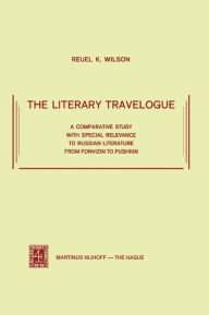 The Literary Travelogue: A Comparative Study with Special Relevance to Russian Literature from Fonvizin to Pushkin R.K. Wilson Author