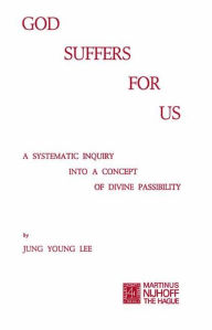 God Suffers for Us: A Systematic Inquiry into a Concept of Divine Passibility J.Y. Lee Author
