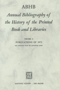 ABHB Annual Bibliography of the History of the Printed Book and Libraries: Volume 3: Publications of 1972 and additions from the preceding years H. Ve
